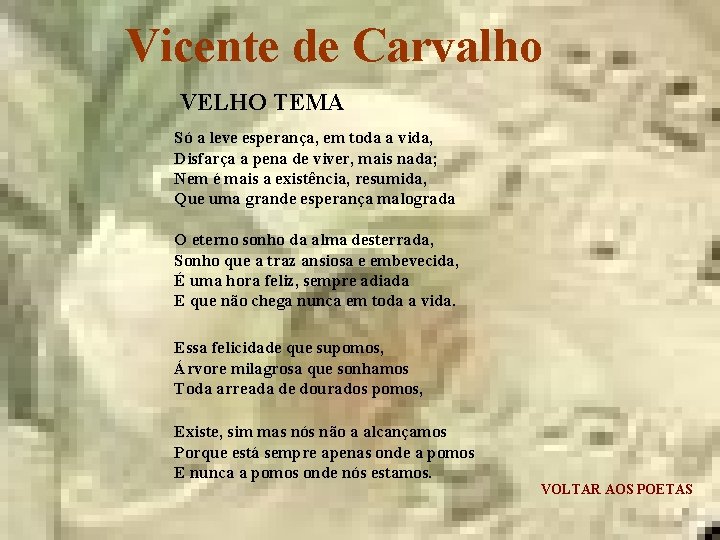 Vicente de Carvalho VELHO TEMA Só a leve esperança, em toda a vida, Disfarça