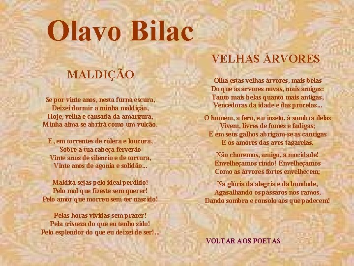 Olavo Bilac VELHAS ÁRVORES MALDIÇÃO Se por vinte anos, nesta furna escura, Deixei dormir