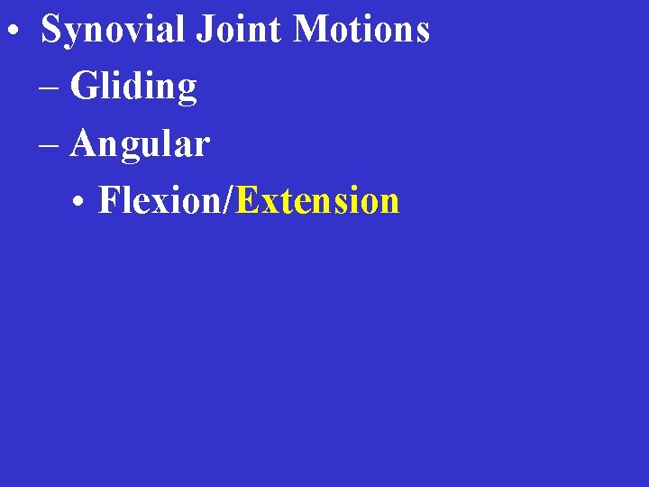  • Synovial Joint Motions – Gliding – Angular • Flexion/Extension 