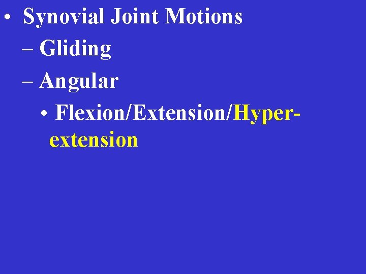  • Synovial Joint Motions – Gliding – Angular • Flexion/Extension/Hyperextension 