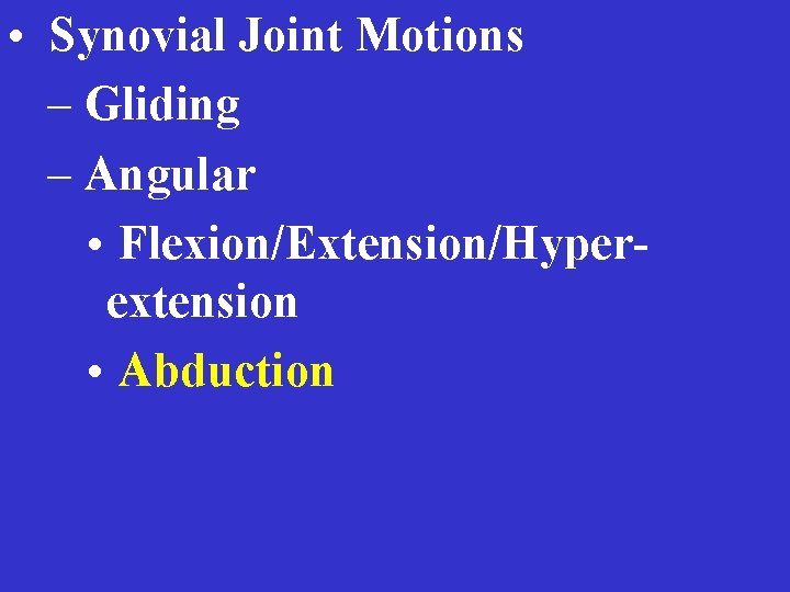  • Synovial Joint Motions – Gliding – Angular • Flexion/Extension/Hyperextension • Abduction 