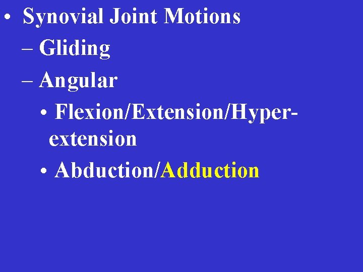  • Synovial Joint Motions – Gliding – Angular • Flexion/Extension/Hyperextension • Abduction/Adduction 