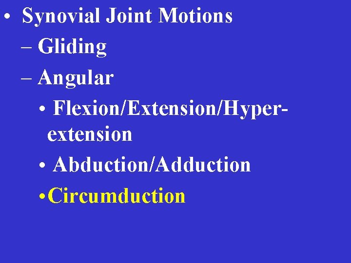  • Synovial Joint Motions – Gliding – Angular • Flexion/Extension/Hyperextension • Abduction/Adduction •
