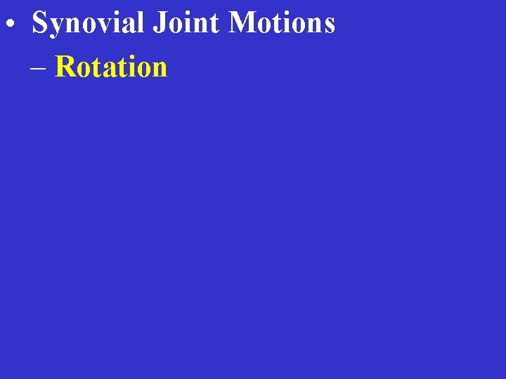  • Synovial Joint Motions – Rotation 