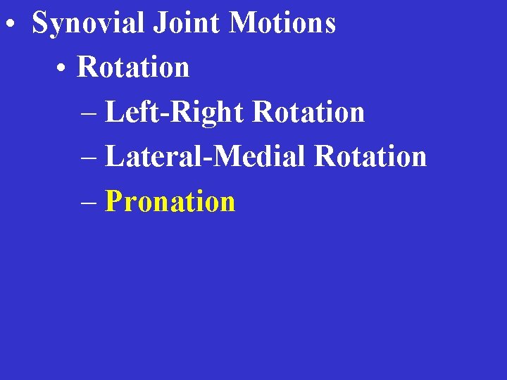  • Synovial Joint Motions • Rotation – Left-Right Rotation – Lateral-Medial Rotation –