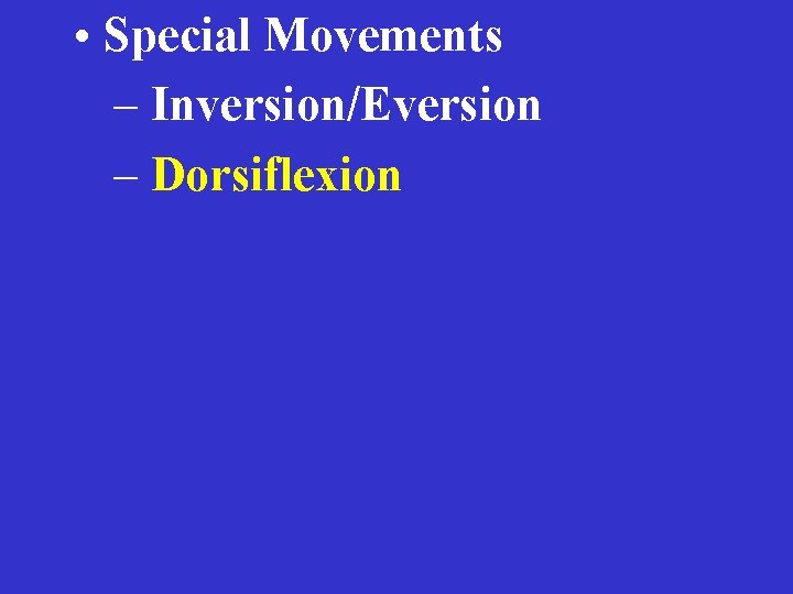  • Special Movements – Inversion/Eversion – Dorsiflexion 