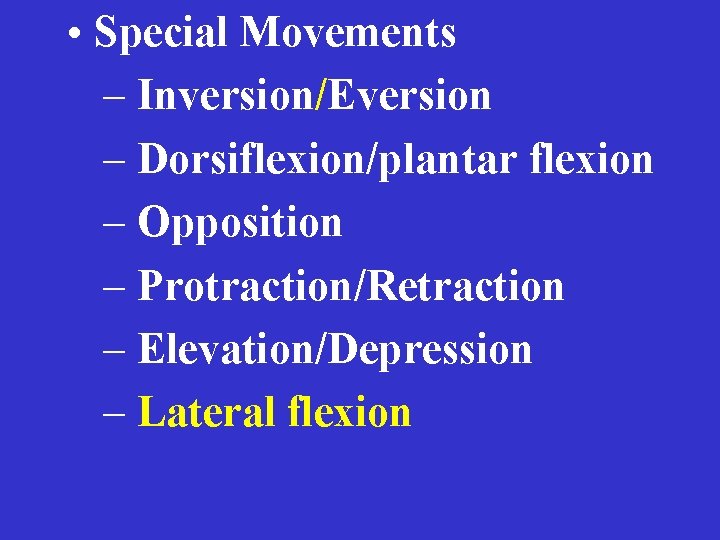  • Special Movements – Inversion/Eversion – Dorsiflexion/plantar flexion – Opposition – Protraction/Retraction –