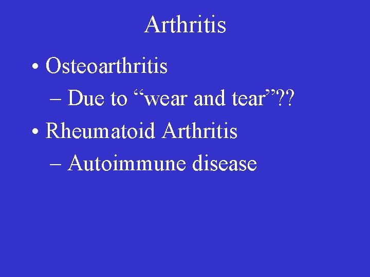 Arthritis • Osteoarthritis – Due to “wear and tear”? ? • Rheumatoid Arthritis –