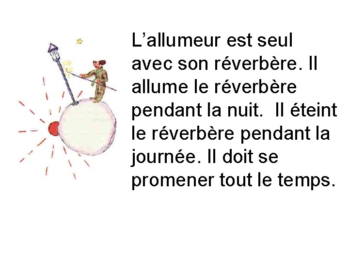 L’allumeur est seul avec son réverbère. Il allume le réverbère pendant la nuit. Il