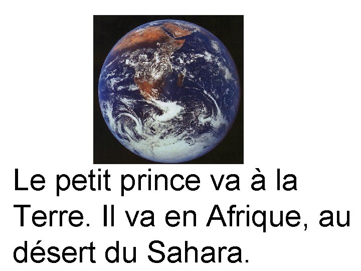 Le petit prince va à la Terre. Il va en Afrique, au désert du