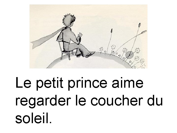 Le petit prince aime regarder le coucher du soleil. 