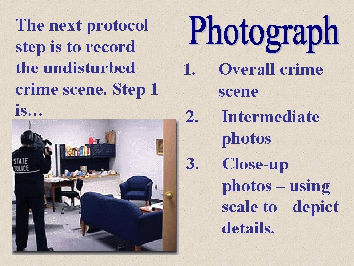 The next protocol step is to record the undisturbed crime scene. Step 1 is…