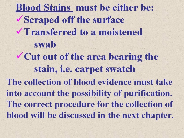 Blood Stains must be either be: üScraped off the surface üTransferred to a moistened