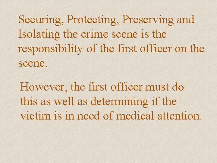 Securing, Protecting, Preserving and Isolating the crime scene is the responsibility of the first