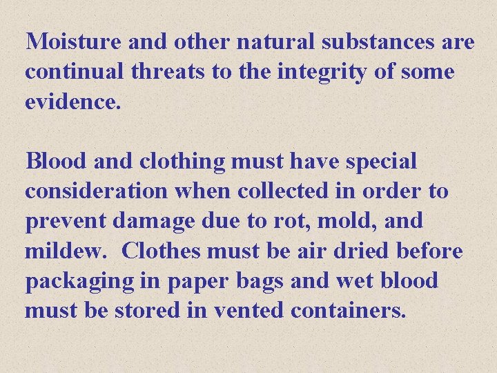 Moisture and other natural substances are continual threats to the integrity of some evidence.