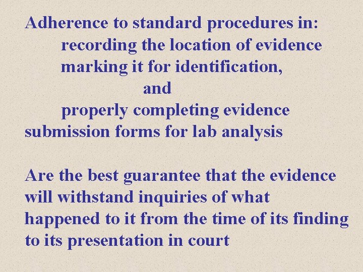 Adherence to standard procedures in: recording the location of evidence marking it for identification,