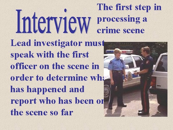 The first step in processing a crime scene Lead investigator must speak with the