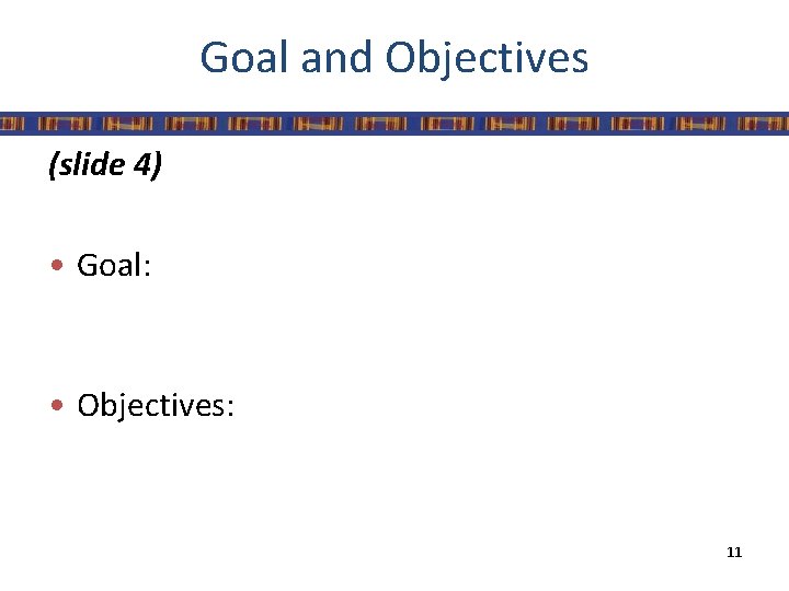 Goal and Objectives (slide 4) • Goal: • Objectives: 11 