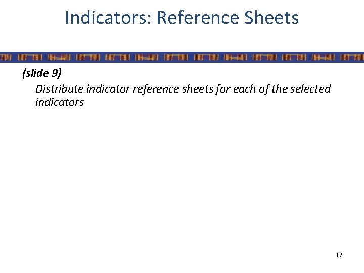 Indicators: Reference Sheets (slide 9) Distribute indicator reference sheets for each of the selected