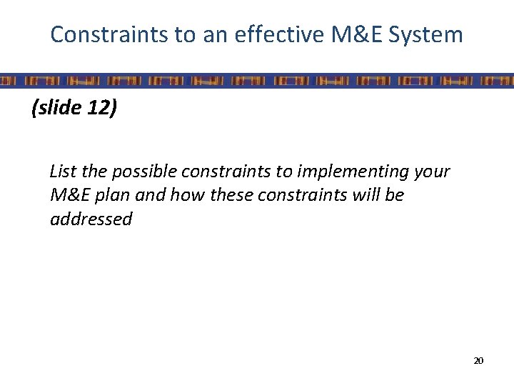 Constraints to an effective M&E System (slide 12) List the possible constraints to implementing