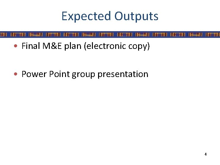Expected Outputs • Final M&E plan (electronic copy) • Power Point group presentation 4