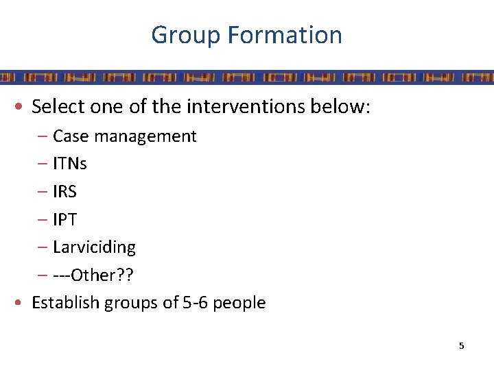 Group Formation • Select one of the interventions below: – Case management – ITNs