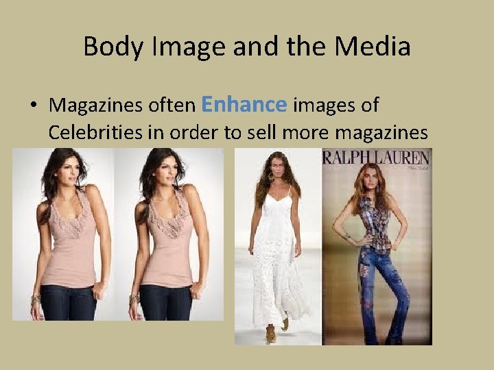 Body Image and the Media • Magazines often Enhance images of Celebrities in order Body Image and the Media • Magazines often Enhance images of Celebrities in order