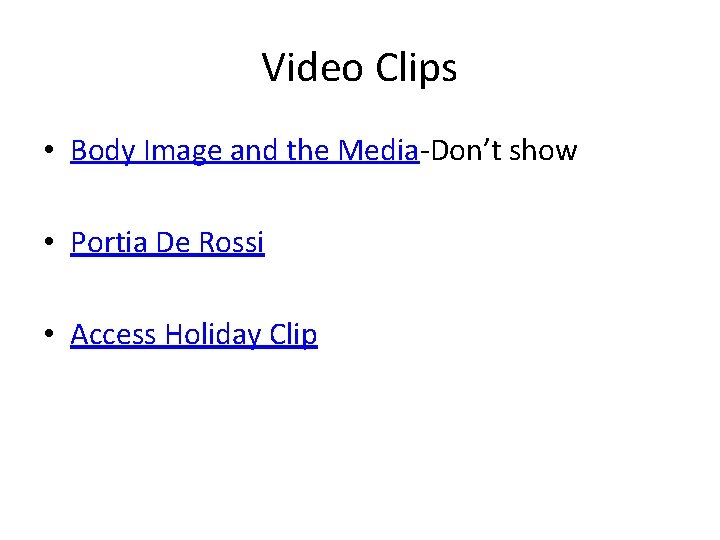 Video Clips • Body Image and the Media-Don’t show • Portia De Rossi •