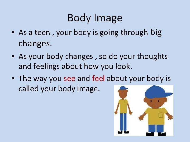 Body Image • As a teen , your body is going through big changes.