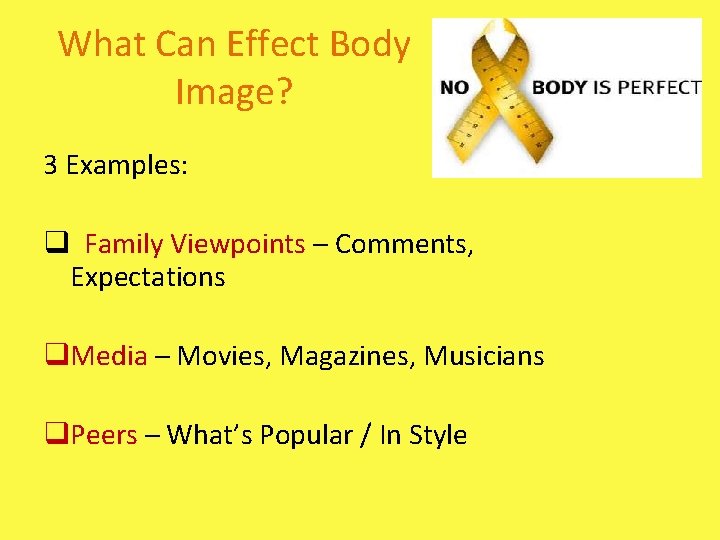 What Can Effect Body Image? 3 Examples: q Family Viewpoints – Comments, Expectations q.