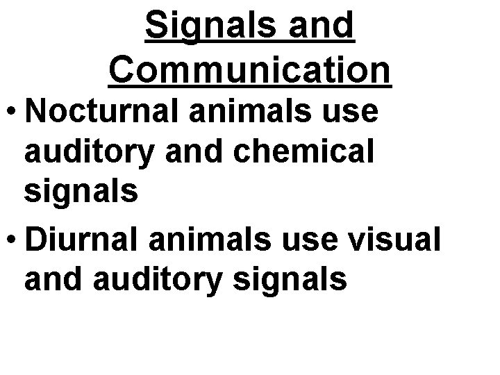 Signals and Communication • Nocturnal animals use auditory and chemical signals • Diurnal animals