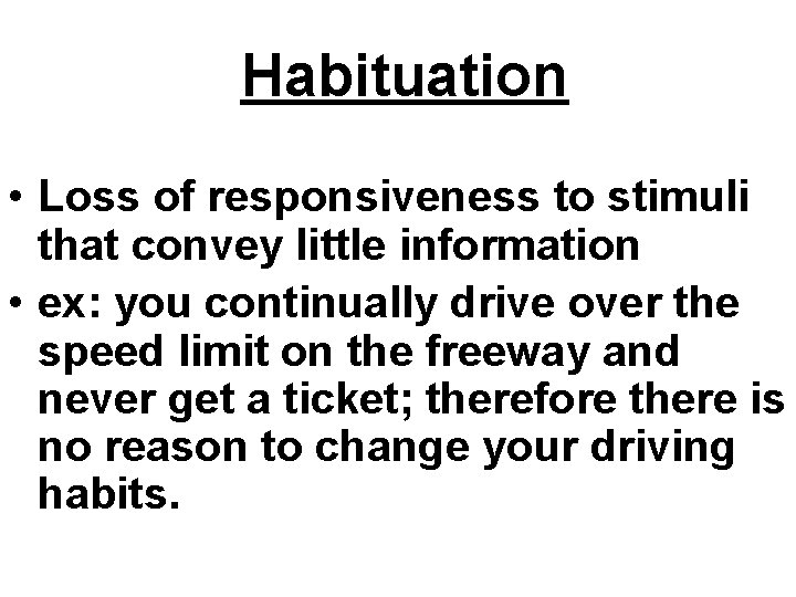 Habituation • Loss of responsiveness to stimuli that convey little information • ex: you