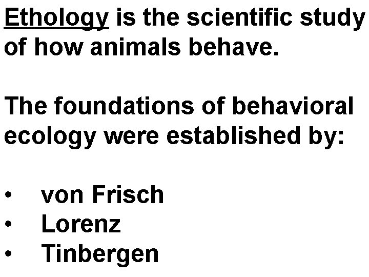 Ethology is the scientific study of how animals behave. The foundations of behavioral ecology