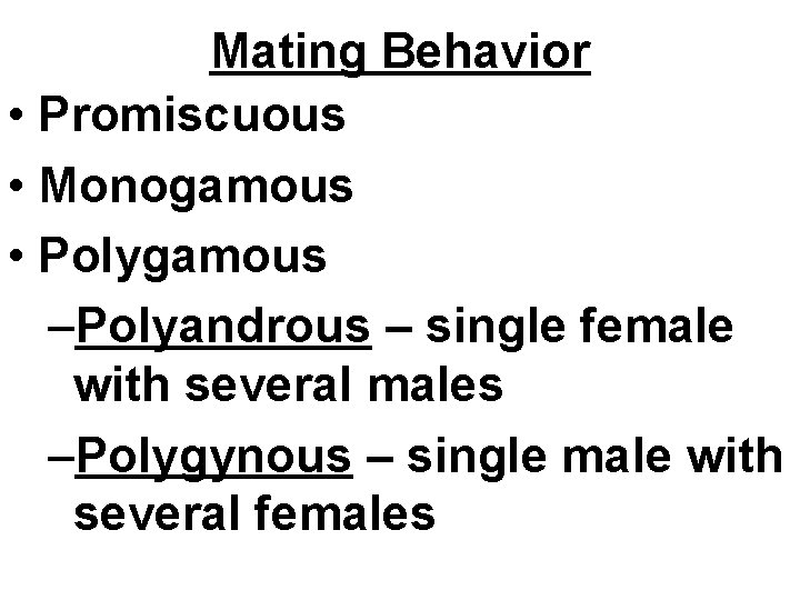 Mating Behavior • Promiscuous • Monogamous • Polygamous –Polyandrous – single female with several