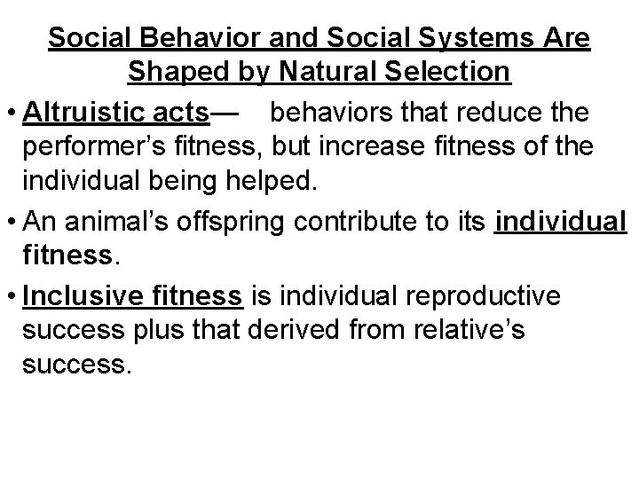 Social Behavior and Social Systems Are Shaped by Natural Selection • Altruistic acts— behaviors