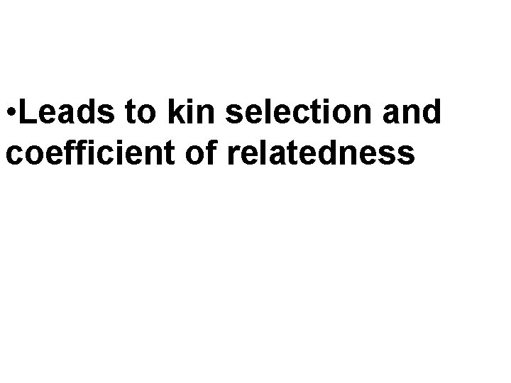  • Leads to kin selection and coefficient of relatedness 