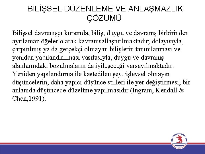 BİLİŞSEL DÜZENLEME VE ANLAŞMAZLIK ÇÖZÜMÜ Bilişsel davranışçı kuramda, biliş, duygu ve davranış birbirinden ayrılamaz