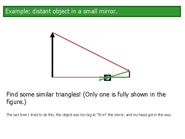 Example: distant object in a small mirror. Find some similar triangles! (Only one is