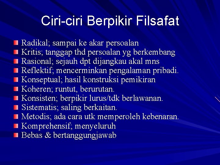 Ciri-ciri Berpikir Filsafat Radikal; sampai ke akar persoalan Kritis; tanggap thd persoalan yg berkembang