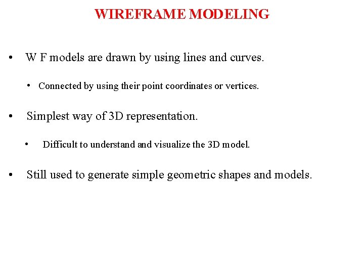 WIREFRAME MODELING • W F models are drawn by using lines and curves. •