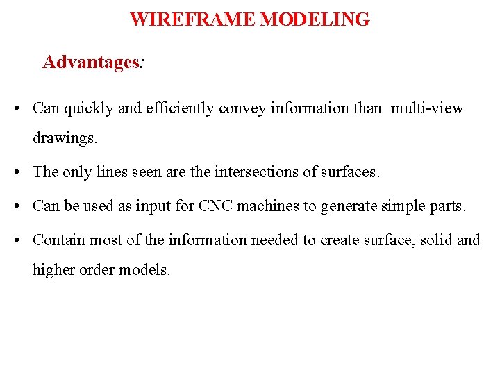 WIREFRAME MODELING Advantages: • Can quickly and efficiently convey information than multi-view drawings. •