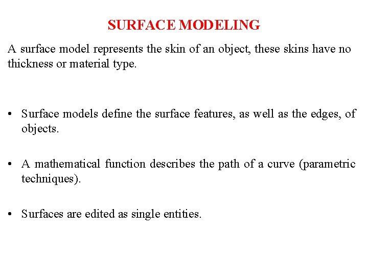 SURFACE MODELING A surface model represents the skin of an object, these skins have