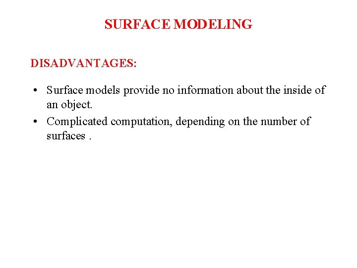 SURFACE MODELING DISADVANTAGES: • Surface models provide no information about the inside of an