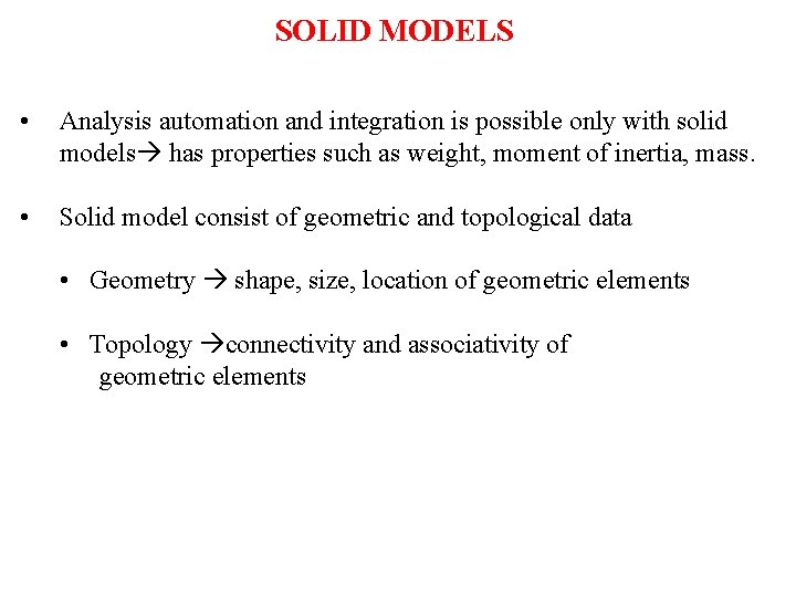 SOLID MODELS • Analysis automation and integration is possible only with solid models has