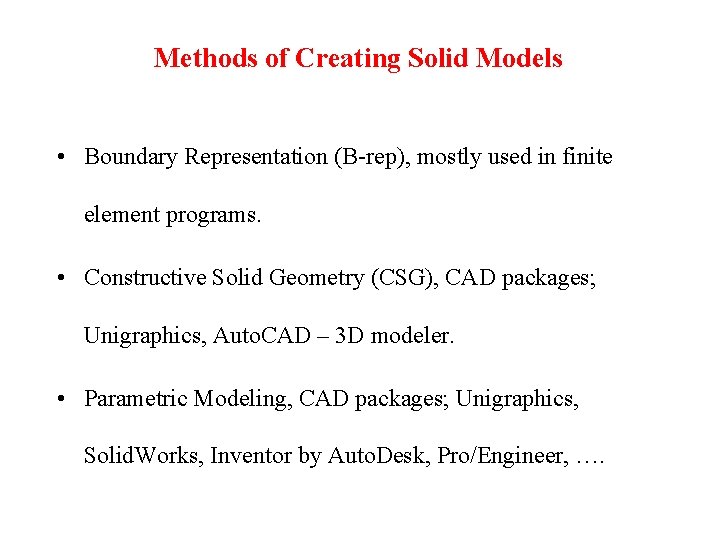 Methods of Creating Solid Models • Boundary Representation (B-rep), mostly used in finite element