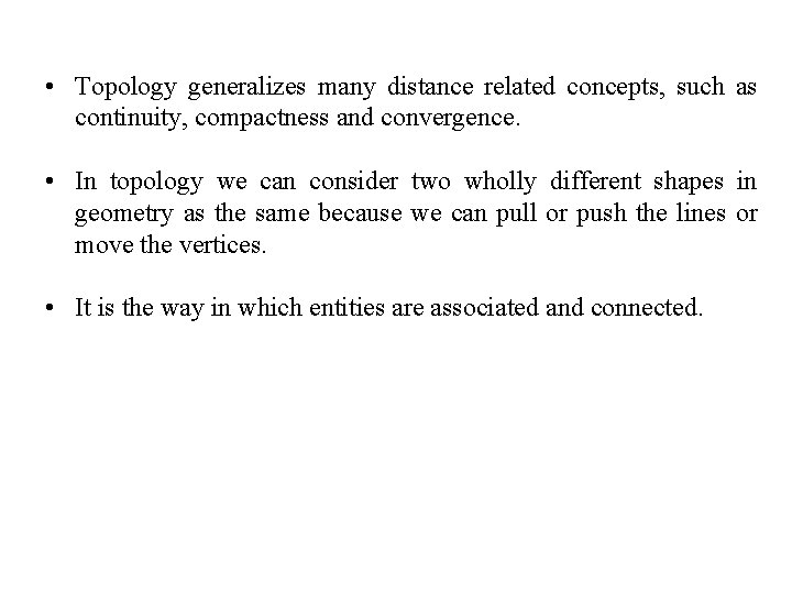  • Topology generalizes many distance related concepts, such as continuity, compactness and convergence.