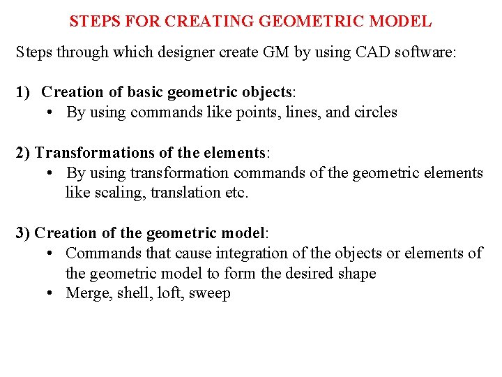 STEPS FOR CREATING GEOMETRIC MODEL Steps through which designer create GM by using CAD