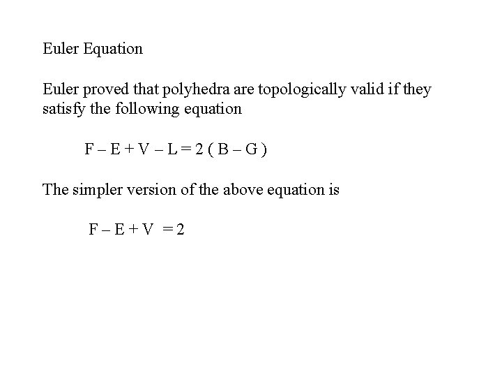 Euler Equation Euler proved that polyhedra are topologically valid if they satisfy the following