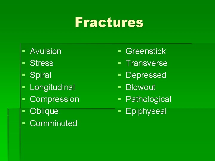 Fractures § § § § Avulsion Stress Spiral Longitudinal Compression Oblique Comminuted § §