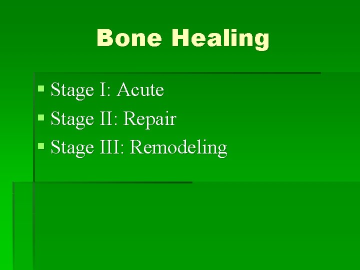Bone Healing § Stage I: Acute § Stage II: Repair § Stage III: Remodeling